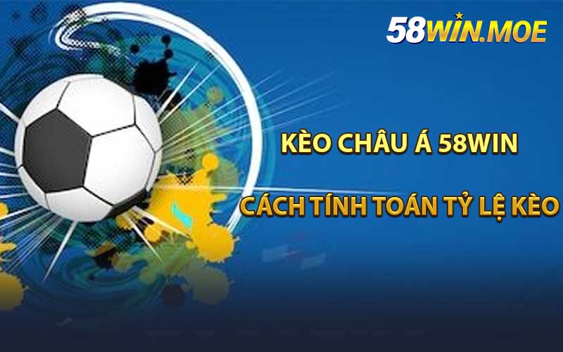Kèo Châu Á 58win - Cách Tính toán tỷ lệ kèo