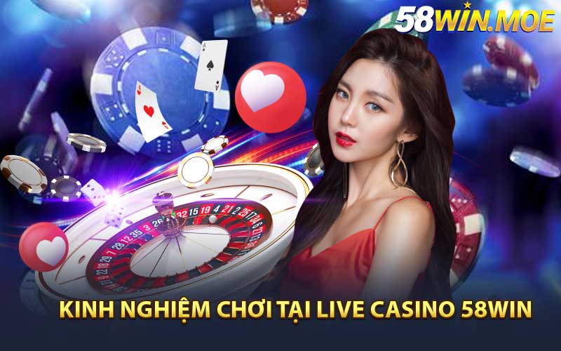 Kinh nghiệm chơi tại Live Casino 58WIN