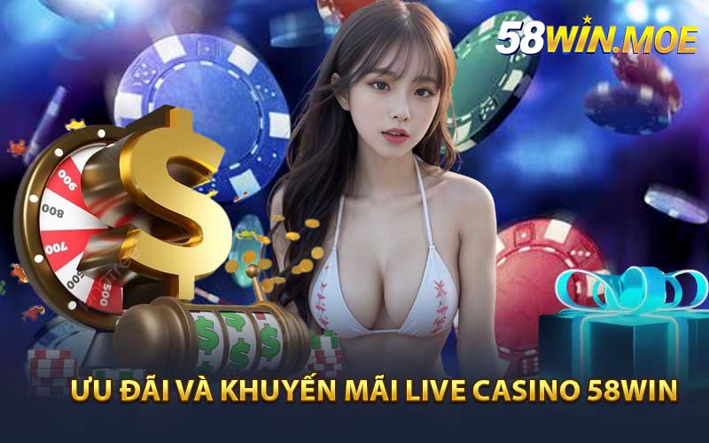 Ưu đãi và khuyến mãi Live Casino 58Win