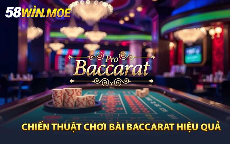Chiến Thuật Chơi Bài Baccarat Hiệu Quả Từ Cao Thủ 58WIN